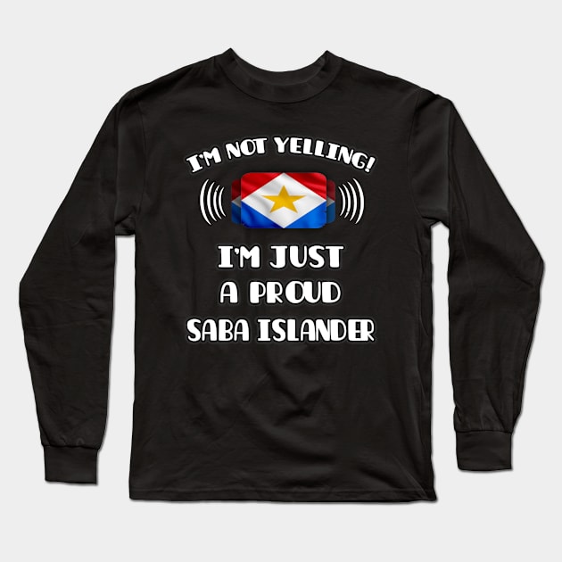 I'm Not Yelling I'm A Proud Saba Islander - Gift for Saba Islander With Roots From Saba Island Long Sleeve T-Shirt by Country Flags